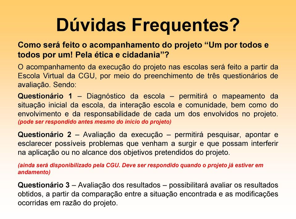 Sendo: Questionário 1 Diagnóstico da escola permitirá o mapeamento da situação inicial da escola, da interação escola e comunidade, bem como do envolvimento e da responsabilidade de cada um dos