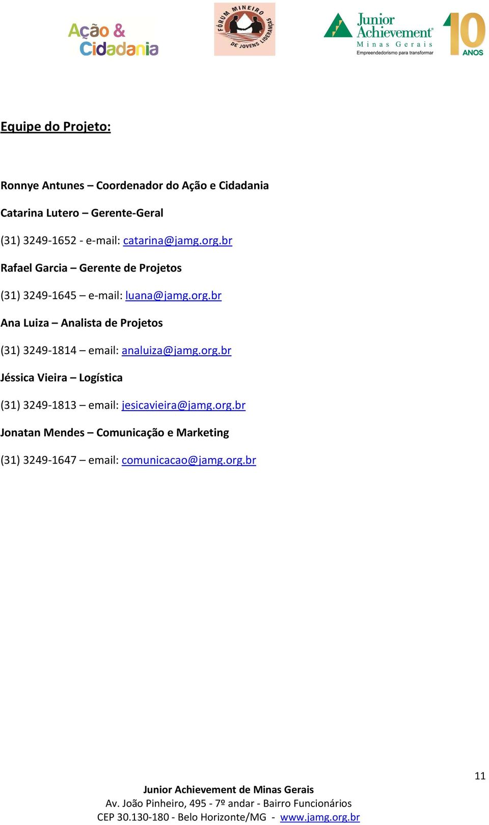 org.br Jéssica Vieira Logística (31) 3249-1813 email: jesicavieira@jamg.org.br Jonatan Mendes Comunicação e Marketing (31) 3249-1647 email: comunicacao@jamg.