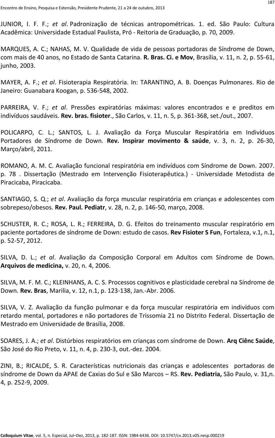 Fisioterapia Respiratória. In: TARANTINO, A. B. Doenças Pulmonares. Rio de Janeiro: Guanabara Koogan, p. 536-548, 2002. PARREIRA, V. F.; et al.