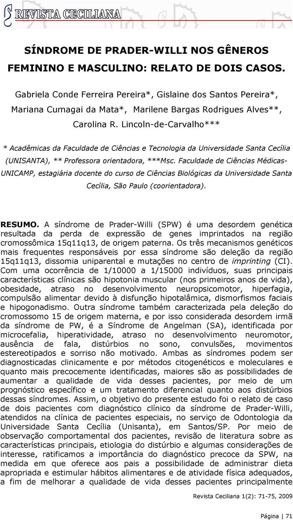 Lincoln-de-Carvalho*** * Acadêmicas da Faculdade de Ciências e Tecnologia da Universidade Santa Cecília (UNISANTA), ** Professora orientadora, ***Msc.