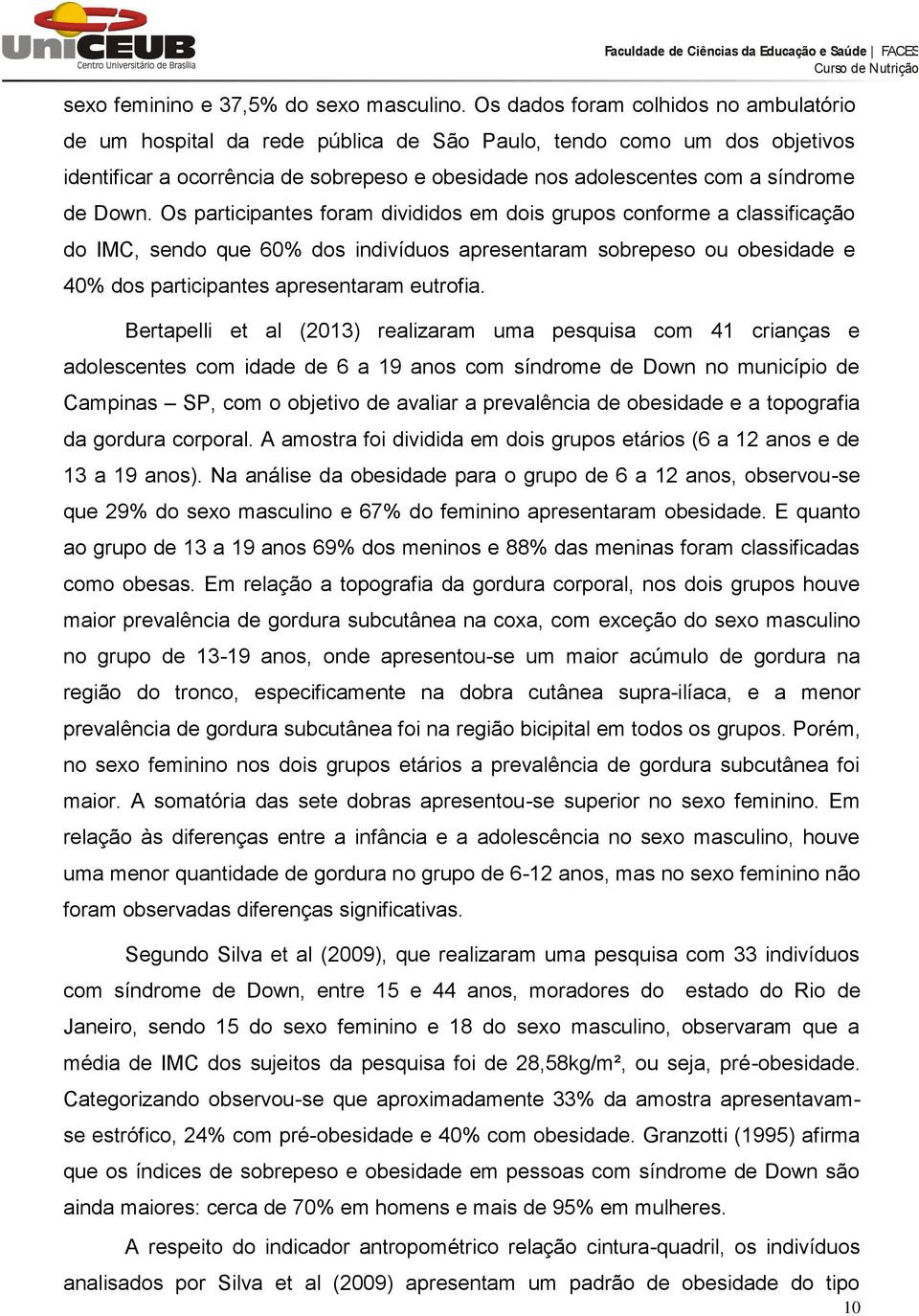 Down. Os participantes foram divididos em dois grupos conforme a classificação do IMC, sendo que 60% dos indivíduos apresentaram sobrepeso ou obesidade e 40% dos participantes apresentaram eutrofia.