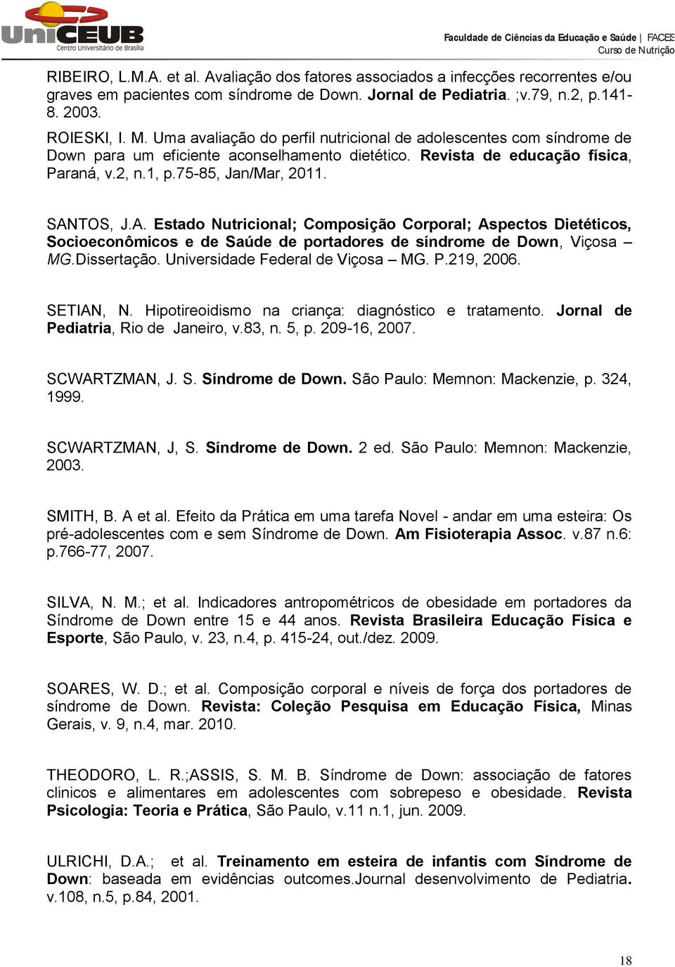 TOS, J.A. Estado Nutricional; Composição Corporal; Aspectos Dietéticos, Socioeconômicos e de Saúde de portadores de síndrome de Down, Viçosa MG.Dissertação. Universidade Federal de Viçosa MG. P.