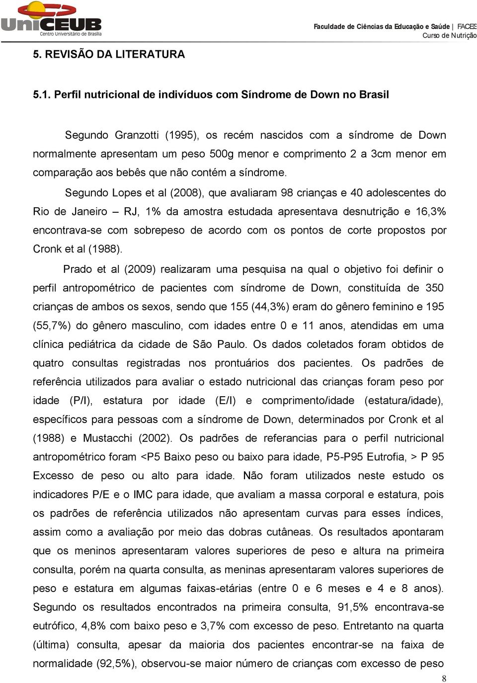 menor em comparação aos bebês que não contém a síndrome.