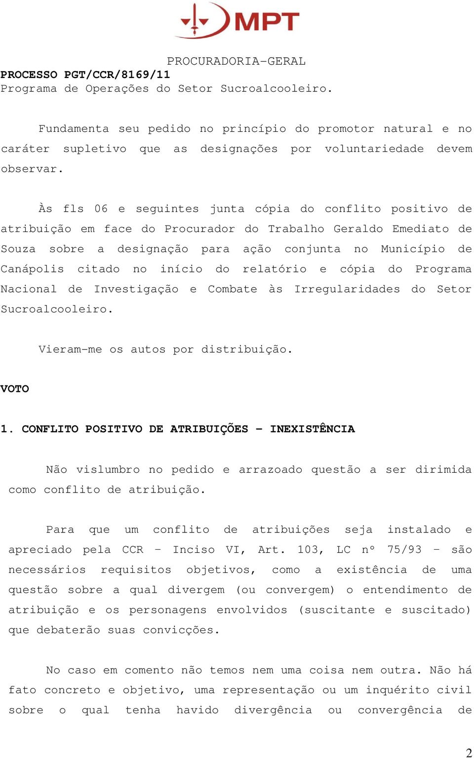 no início do relatório e cópia do Programa Nacional de Investigação e Combate às Irregularidades do Setor Sucroalcooleiro. Vieram-me os autos por distribuição. VOTO 1.