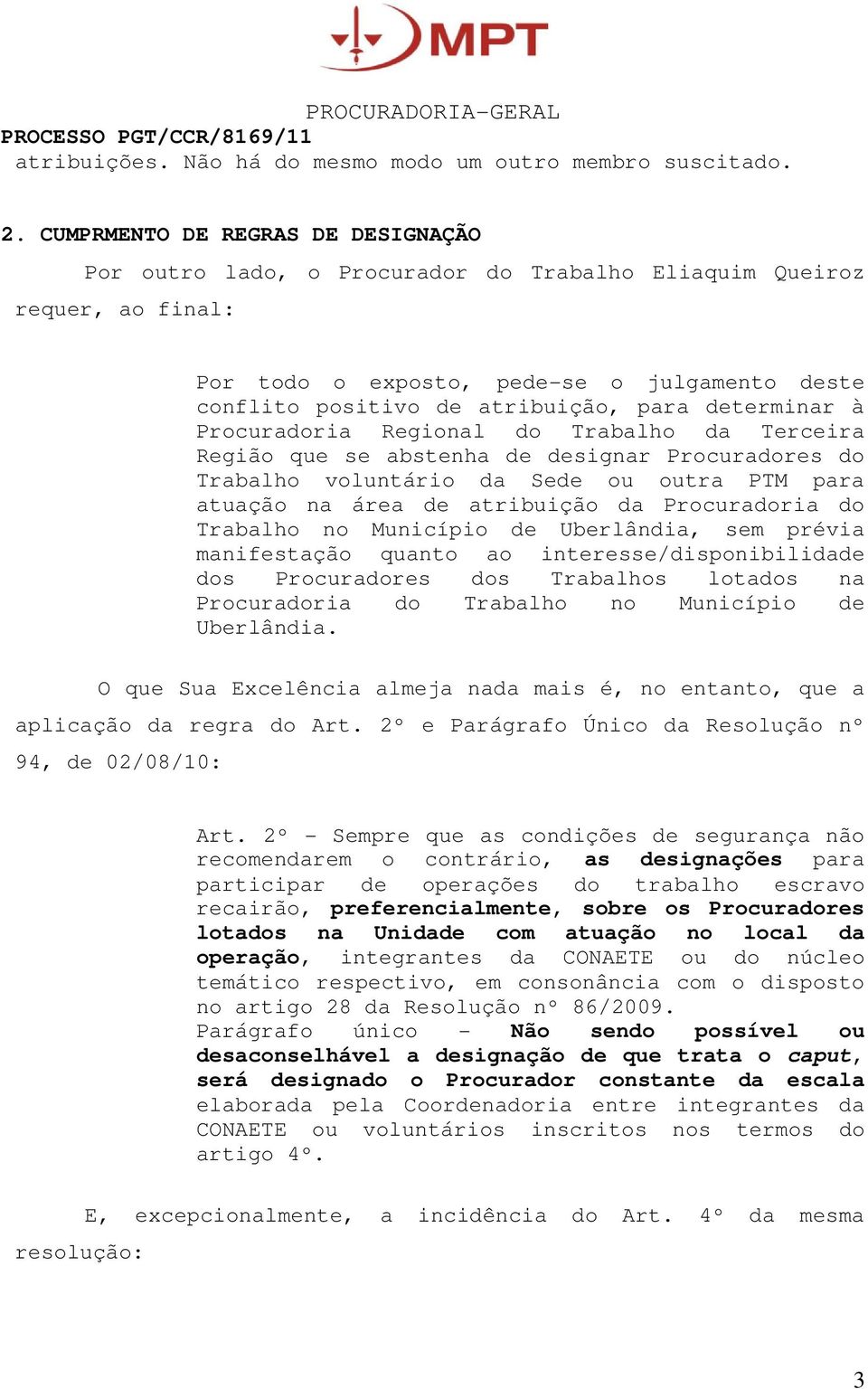 determinar à Procuradoria Regional do Trabalho da Terceira Região que se abstenha de designar Procuradores do Trabalho voluntário da Sede ou outra PTM para atuação na área de atribuição da