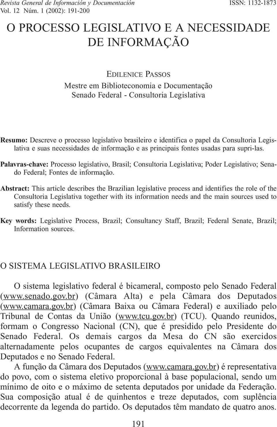 supri-las. Palavras-chave: Processo legislativo, Brasil; Consultoria Legislativa; Poder Legislativo; Senado Federal; Fontes de informação.