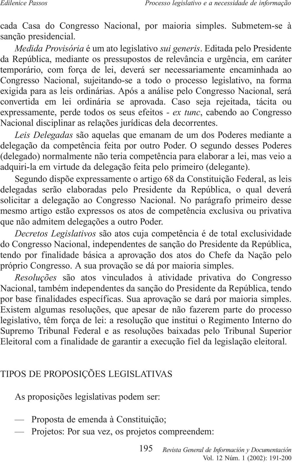 sujeitando-se a todo o processo legislativo, na forma exigida para as leis ordinárias. Após a análise pelo Congresso Nacional, será convertida em lei ordinária se aprovada.