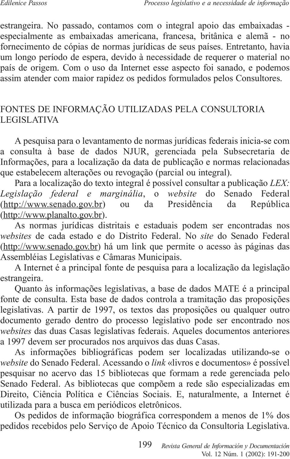 Entretanto, havia um longo período de espera, devido à necessidade de requerer o material no país de origem.