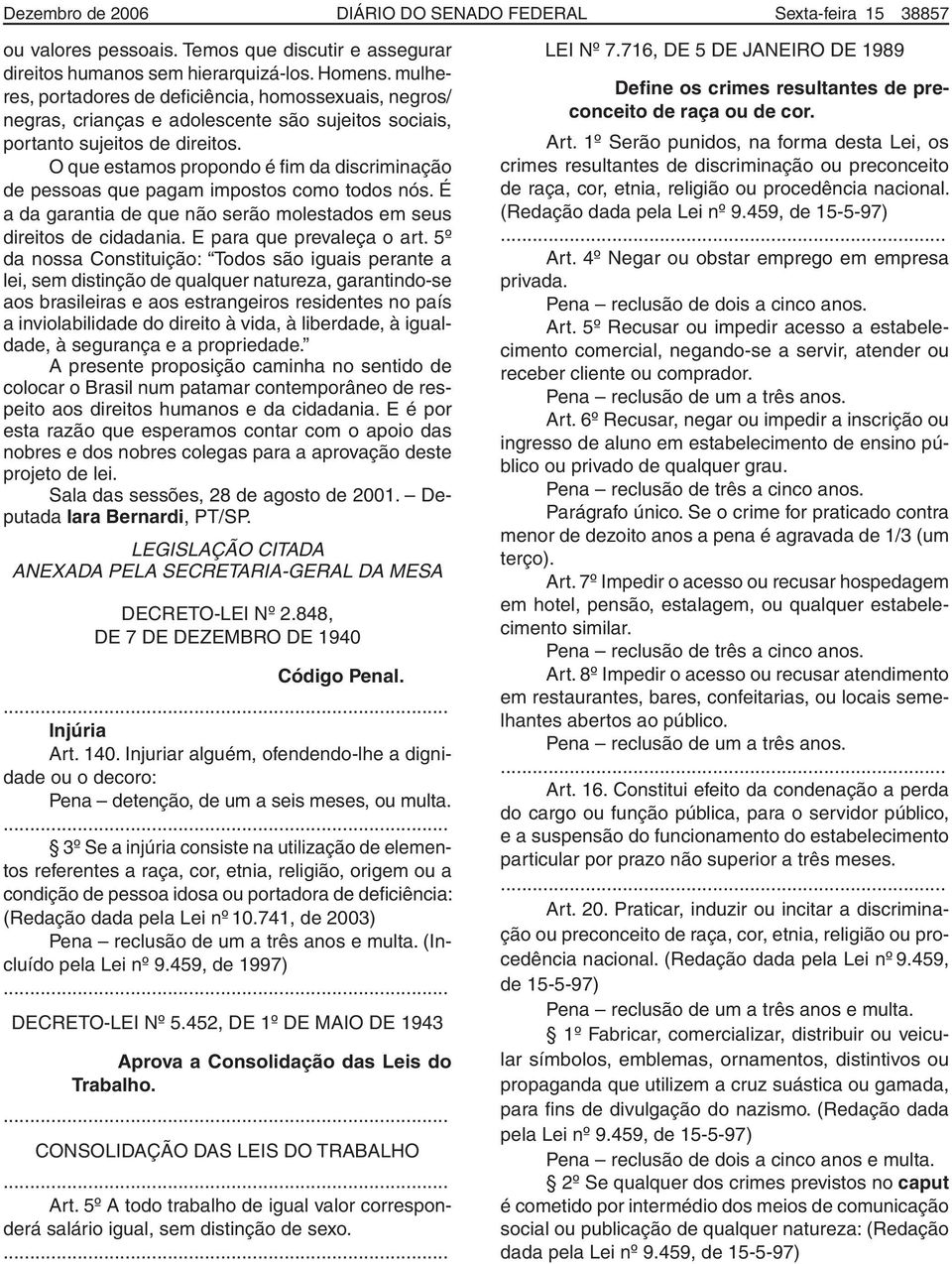 O que estamos propondo é fim da discriminação de pessoas que pagam impostos como todos nós. É a da garantia de que não serão molestados em seus direitos de cidadania. E para que prevaleça o art.