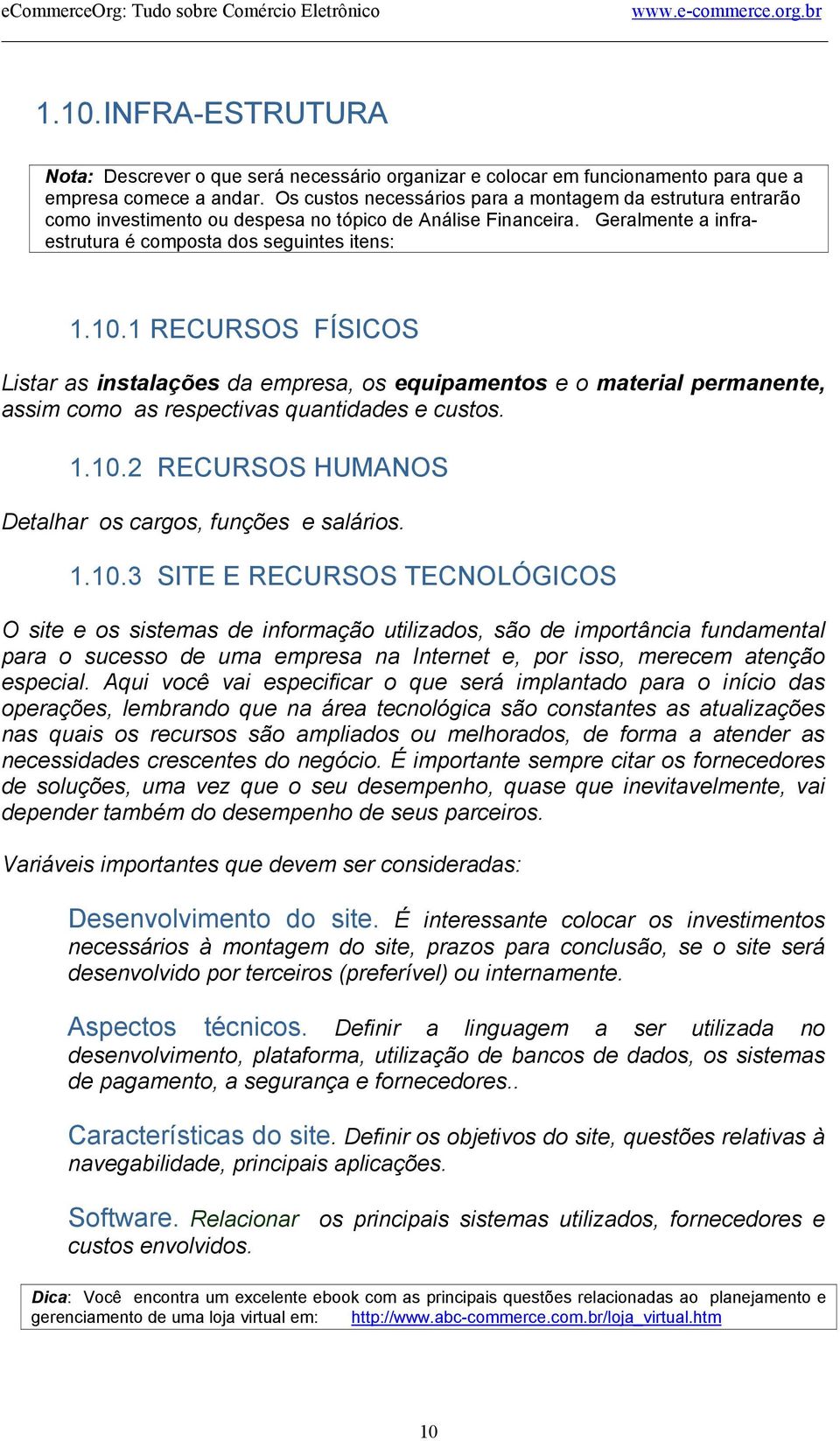 1 RECURSOS FÍSICOS Listar as instalações da empresa, os equipamentos e o material permanente, assim como as respectivas quantidades e custos. 1.10.