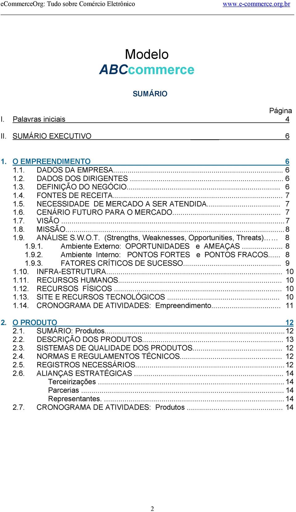 MISSÃO... 8 1.9. ANÁLISE S.W.O.T. (Strengths, Weaknesses, Opportunities, Threats) 8 1.9.1. Ambiente Externo: OPORTUNIDADES e AMEAÇAS... 8 1.9.2. Ambiente Interno: PONTOS FORTES e PONTOS FRACOS... 8 1.9.3.