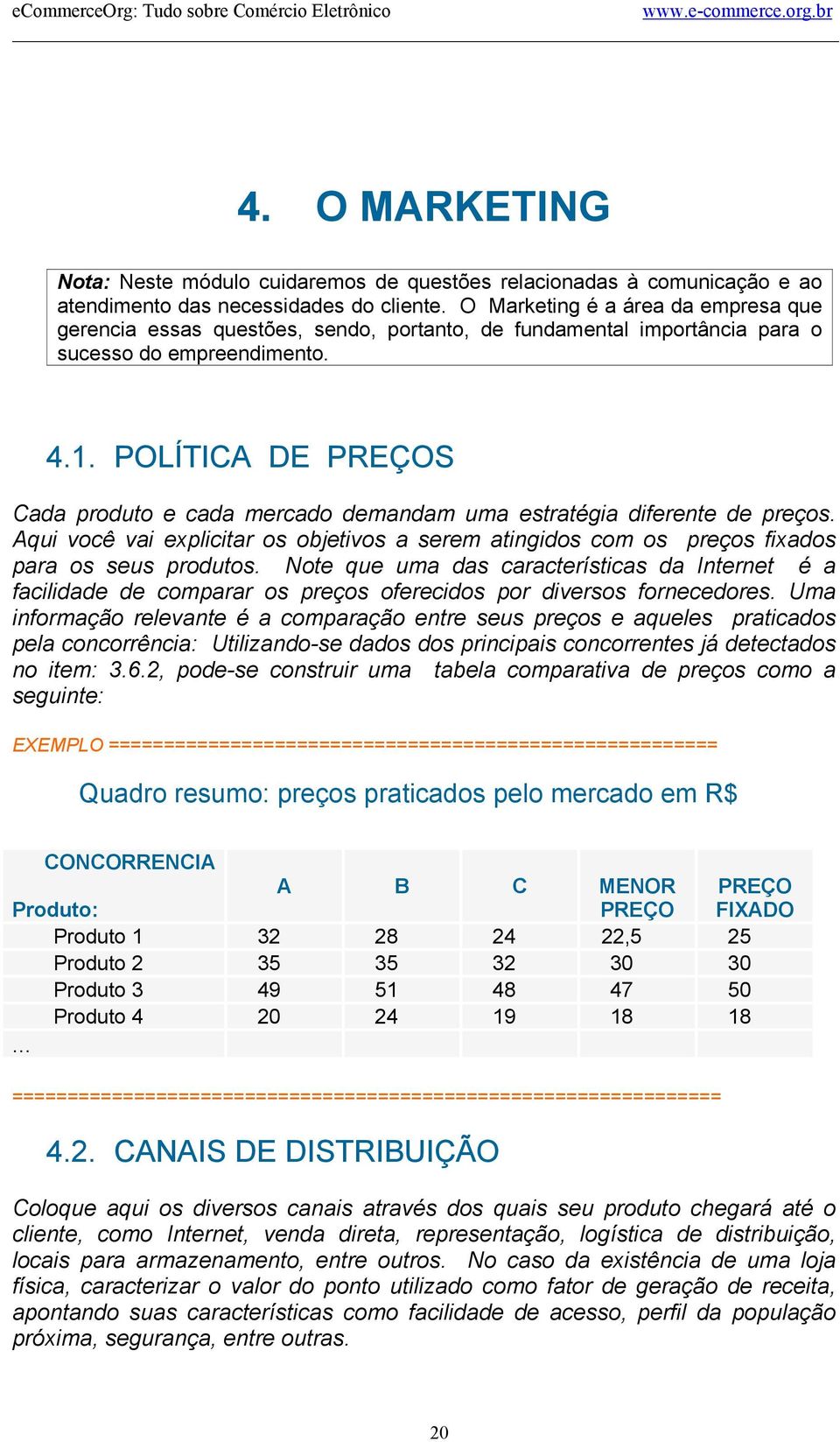 POLÍTICA DE PREÇOS Cada produto e cada mercado demandam uma estratégia diferente de preços. Aqui você vai explicitar os objetivos a serem atingidos com os preços fixados para os seus produtos.