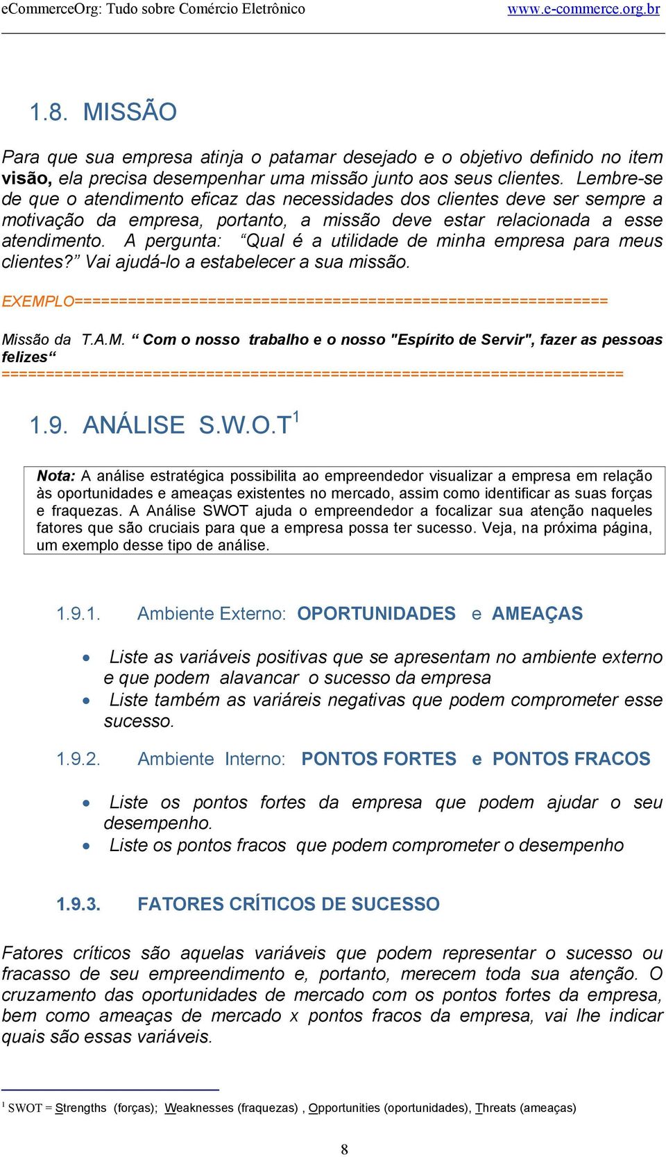 A pergunta: Qual é a utilidade de minha empresa para meus clientes? Vai ajudá-lo a estabelecer a sua missão. EXEMP