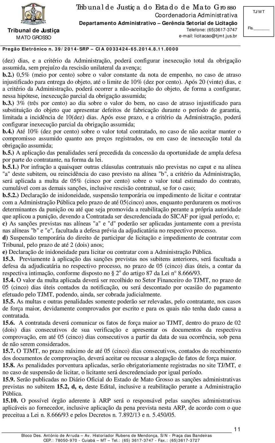 Após 20 (vinte) dias, e a critério da Administração, poderá ocorrer a não-aceitação do objeto, de forma a configurar, nessa hipótese, inexecução parcial da obrigação assumida; b.3.