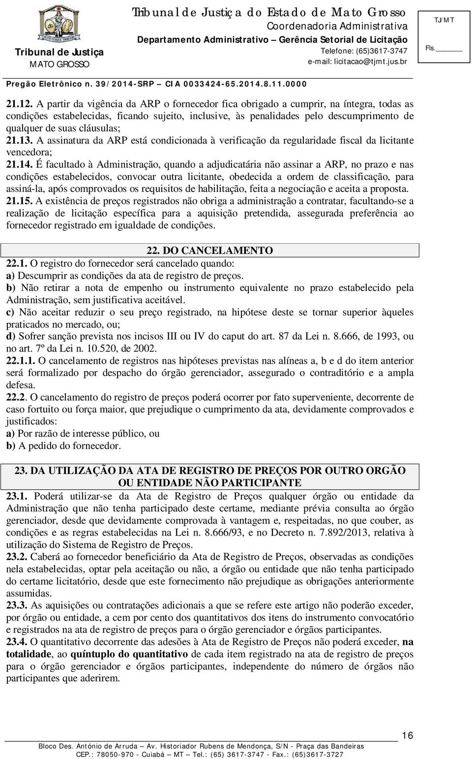 cláusulas; 21.13. A assinatura da ARP está condicionada à verificação da regularidade fiscal da licitante vencedora; 21.14.