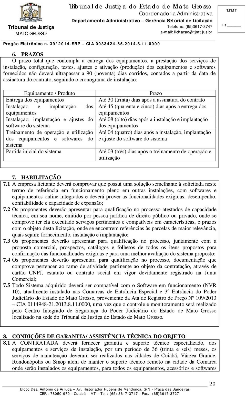 Instalação e implantação dos equipamentos Instalação, implantação e ajustes do software do sistema Treinamento de operação e utilização dos equipamentos e softwares do sistema Partida inicial do