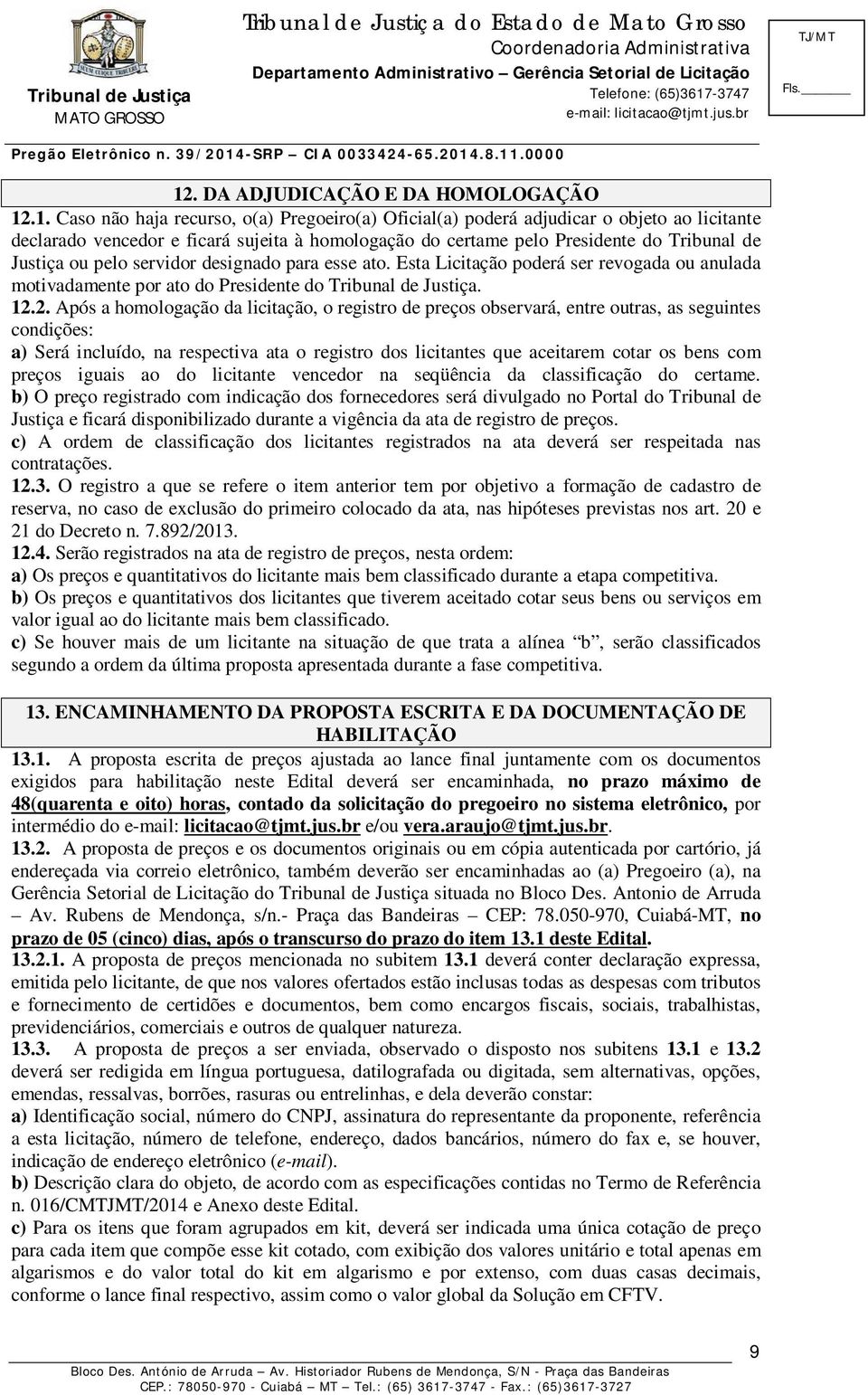 2. Após a homologação da licitação, o registro de preços observará, entre outras, as seguintes condições: a) Será incluído, na respectiva ata o registro dos licitantes que aceitarem cotar os bens com