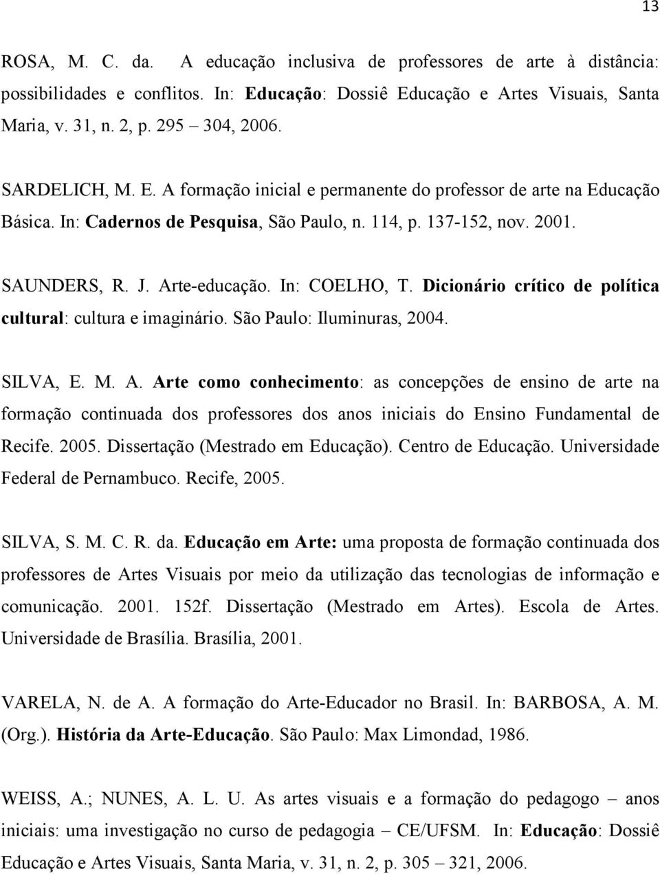 In: COELHO, T. Dicionário crítico de política cultural: cultura e imaginário. São Paulo: Iluminuras, 2004. SILVA, E. M. A.