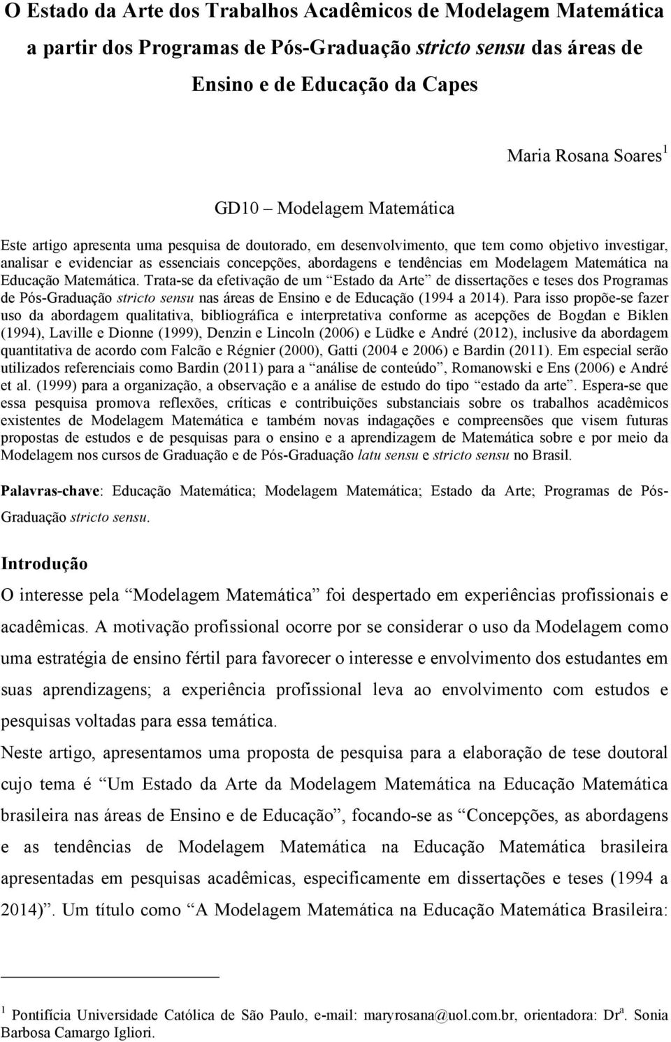 Trata-se da efetivação de um Estado da Arte de dissertações e teses dos Programas de Pós-Graduação stricto sensu nas áreas de Ensino e de Educação (1994 a 2014).