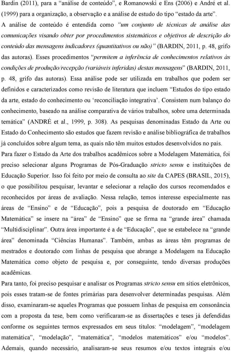 (quantitativos ou não) (BARDIN, 2011, p. 48, grifo das autoras).