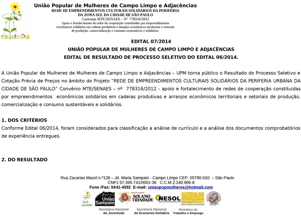 EMPREENDIMENTOS CULTURAIS SOLIDÁRIOS DA PERIFERIA URBANA DA CIDADE DE SÃO PAULO Convênio MTE/SENAES nº 778316/2012 - apoio e fortalecimento de redes de cooperação constituídas por