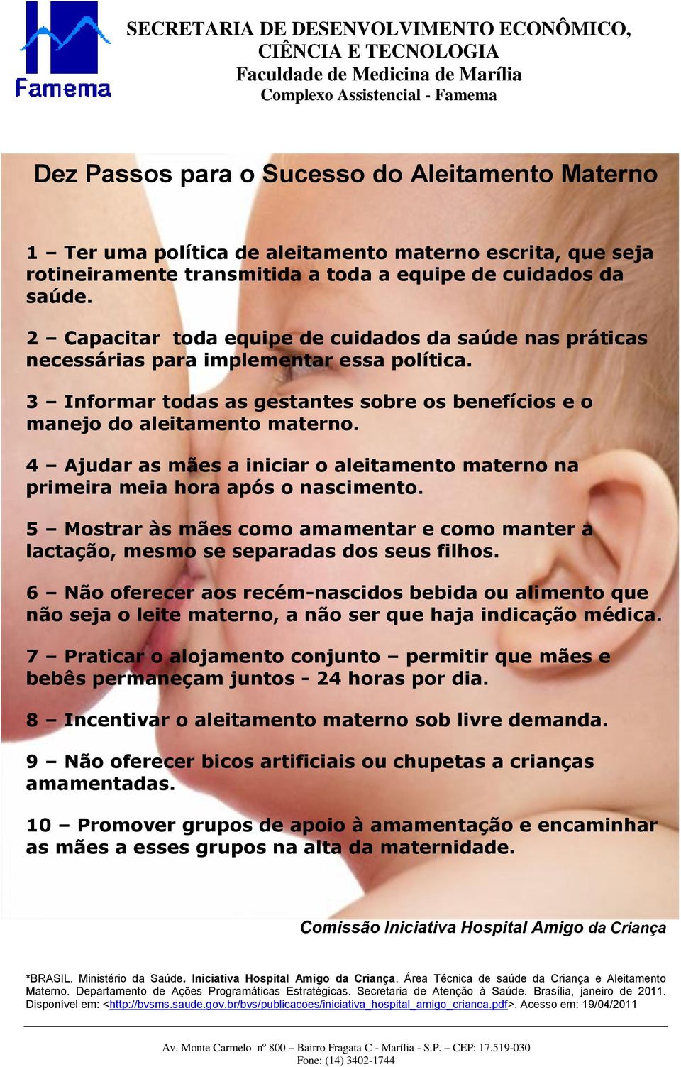 4 Ajudar as mães a iniciar o aleitamento materno na primeira meia hora após o nascimento. 5 Mostrar às mães como amamentar e como manter a lactação, mesmo se separadas dos seus filhos.