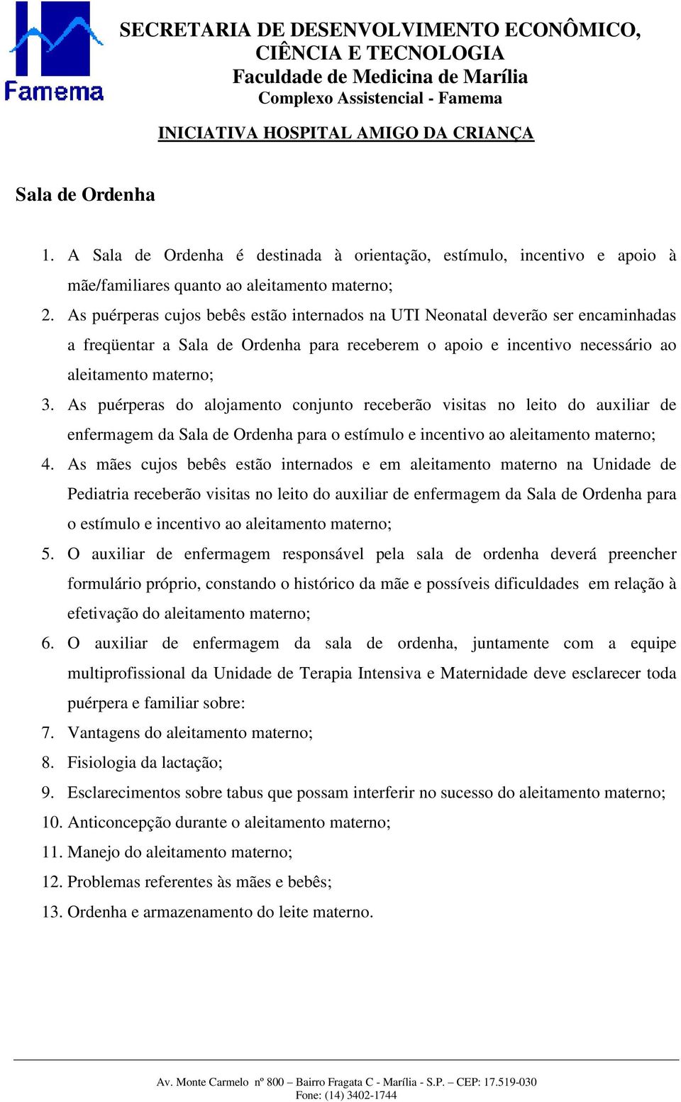 As puérperas do alojamento conjunto receberão visitas no leito do auxiliar de enfermagem da Sala de Ordenha para o estímulo e incentivo ao aleitamento materno; 4.