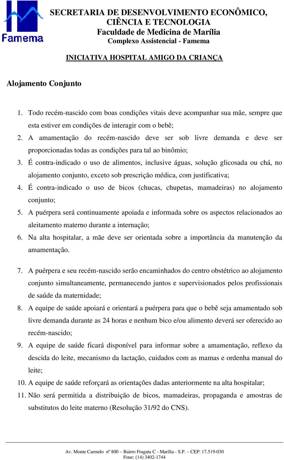 É contra-indicado o uso de alimentos, inclusive águas, solução glicosada ou chá, no alojamento conjunto, exceto sob prescrição médica, com justificativa; 4.