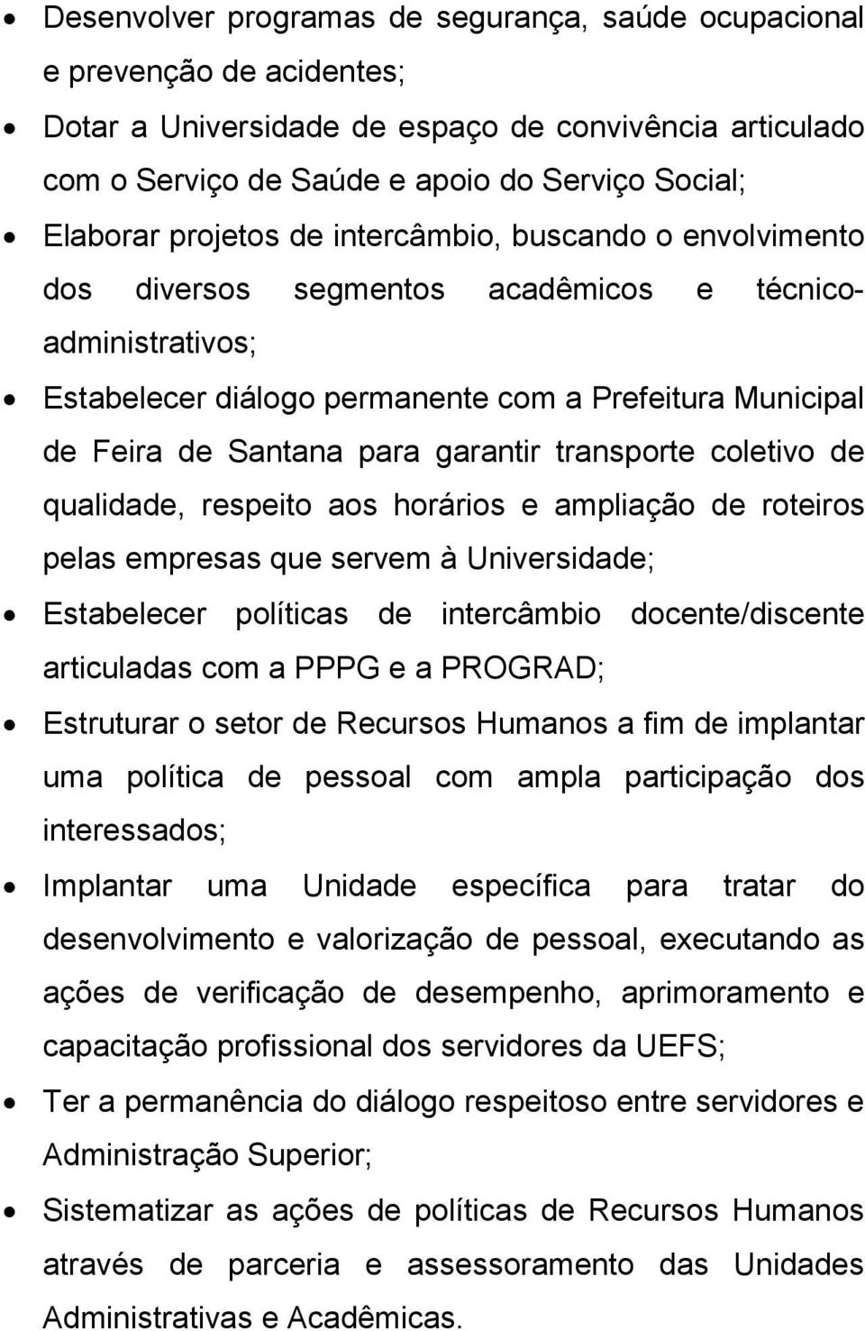 garantir transporte coletivo de qualidade, respeito aos horários e ampliação de roteiros pelas empresas que servem à Universidade; Estabelecer políticas de intercâmbio docente/discente articuladas