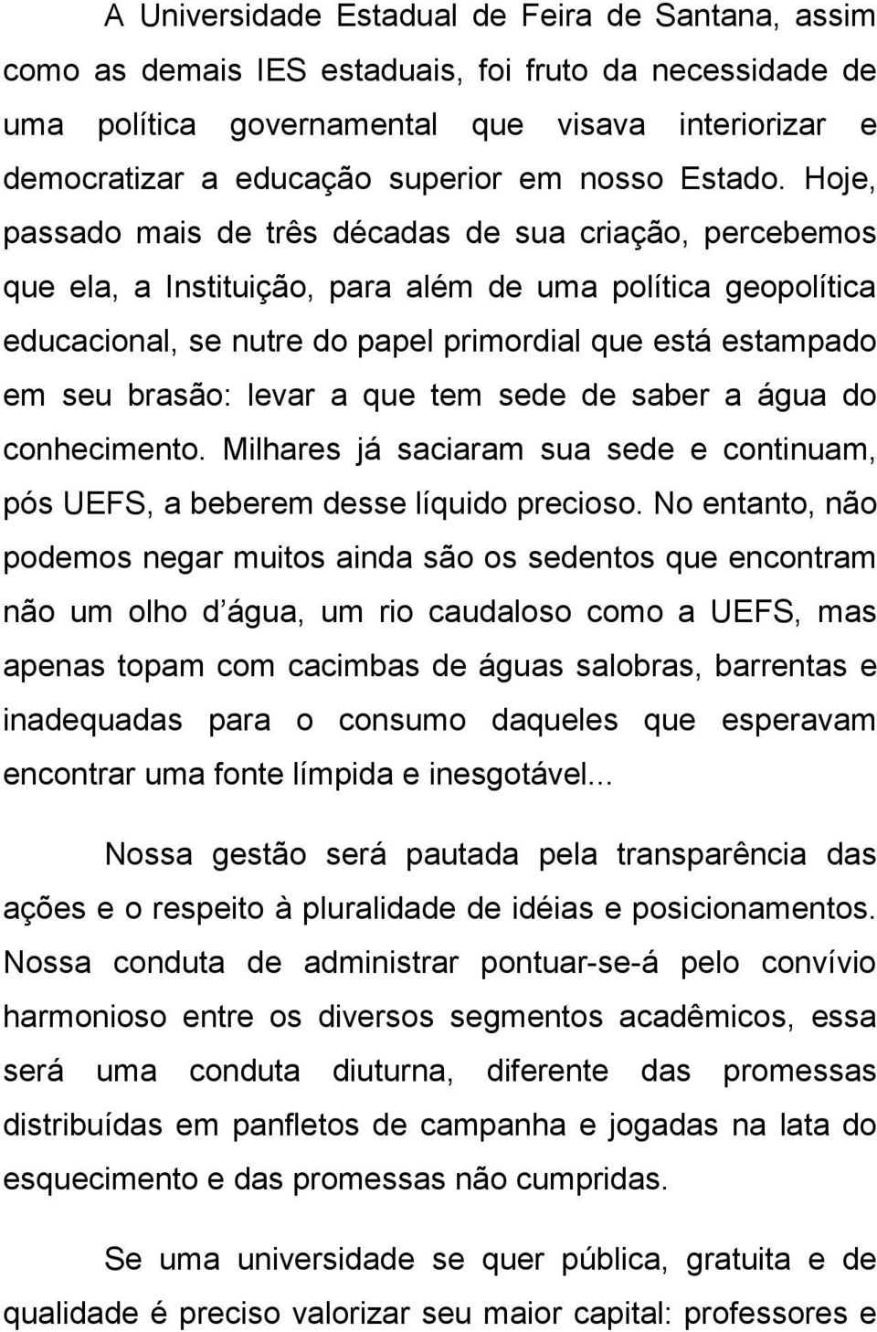 Hoje, passado mais de três décadas de sua criação, percebemos que ela, a Instituição, para além de uma política geopolítica educacional, se nutre do papel primordial que está estampado em seu brasão: