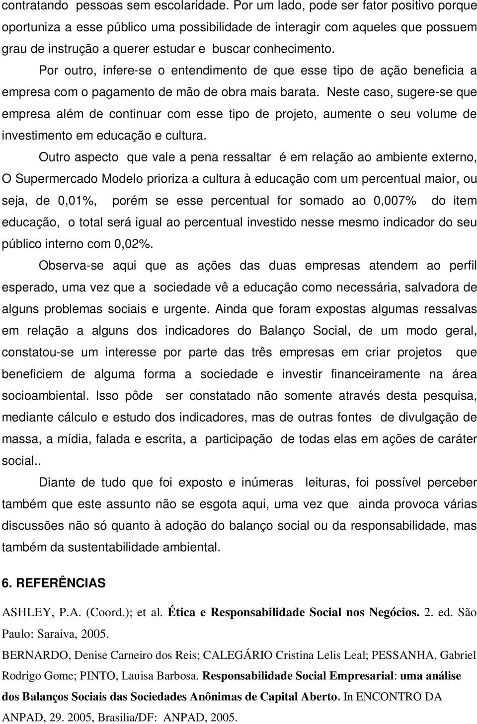 Por outro, infere-se o entendimento de que esse tipo de ação beneficia a empresa com o pagamento de mão de obra mais barata.