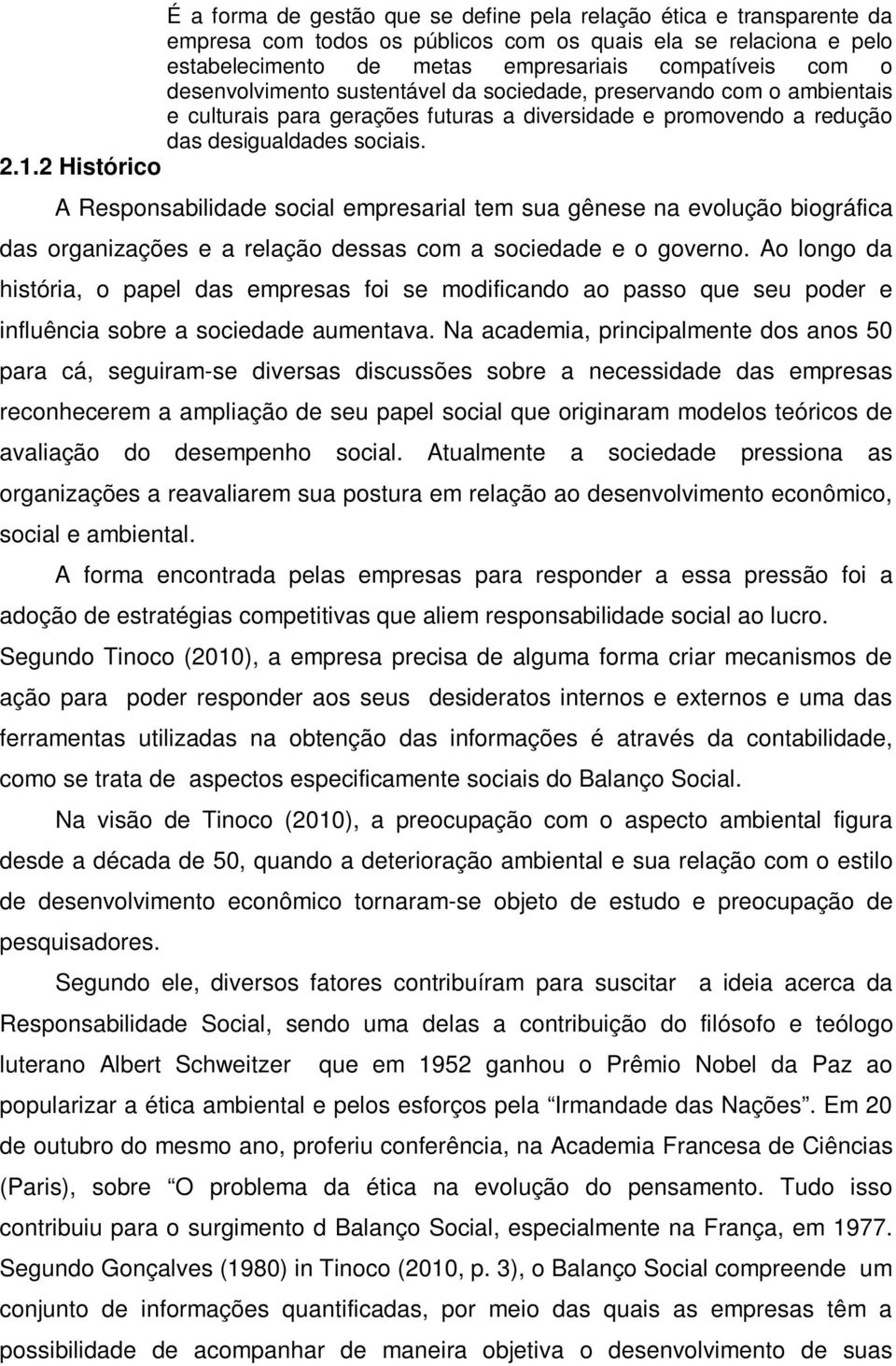 2 Histórico A Responsabilidade social empresarial tem sua gênese na evolução biográfica das organizações e a relação dessas com a sociedade e o governo.