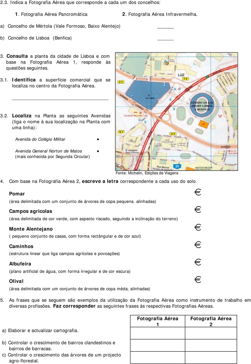 responde às questões seguintes. 3.1. Identifica a superfície comercial que se localiza no centro da Fotografia Aérea. 3.2.