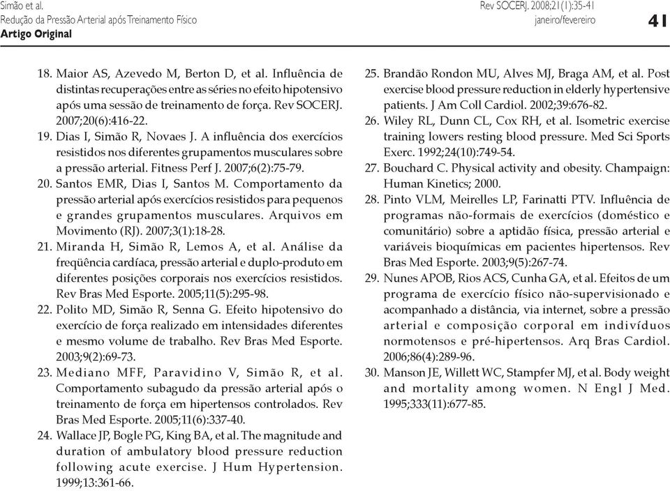 Comportamento da pressão arterial após exercícios resistidos para pequenos e grandes grupamentos musculares. Arquivos em Movimento (RJ). 2007;3(1):18-28. 21. Miranda H, Simão R, Lemos A, et al.