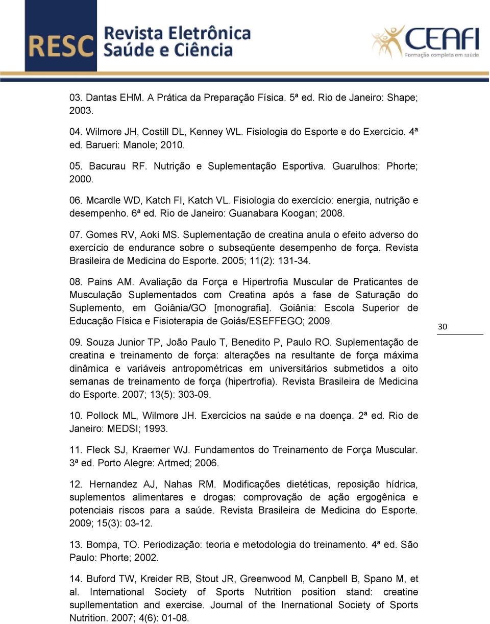 Rio de Janeiro: Guanabara Koogan; 2008. 07. Gomes RV, Aoki MS. Suplementação de creatina anula o efeito adverso do exercício de endurance sobre o subseqüente desempenho de força.