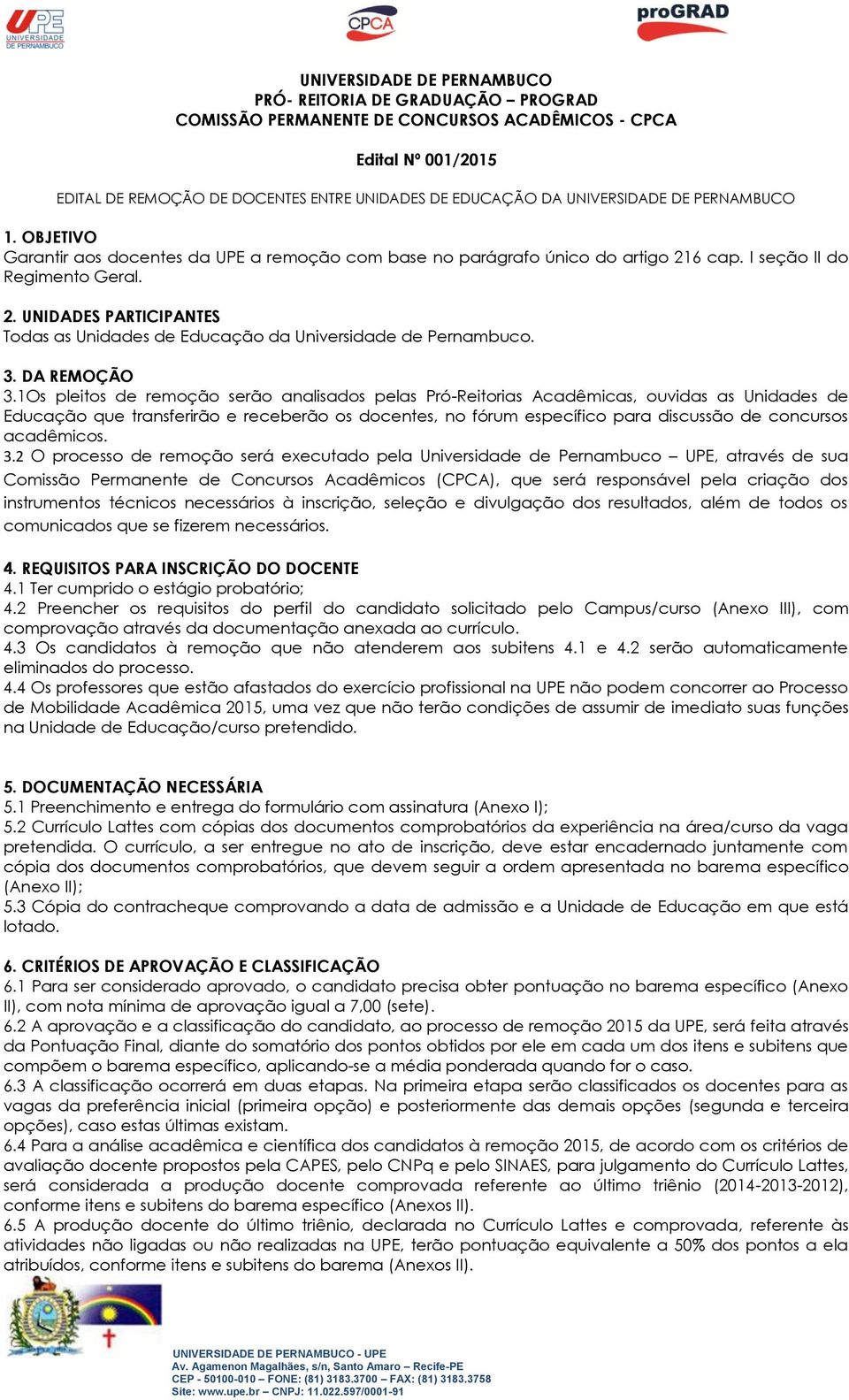 . UNIDADES PARTICIPANTES Todas as Unidades de da Universidade de Pernambuco. 3. DA REMOÇÃO 3.