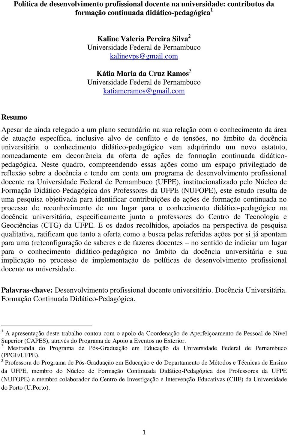 com Resumo Apesar de ainda relegado a um plano secundário na sua relação com o conhecimento da área de atuação específica, inclusive alvo de conflito e de tensões, no âmbito da docência universitária