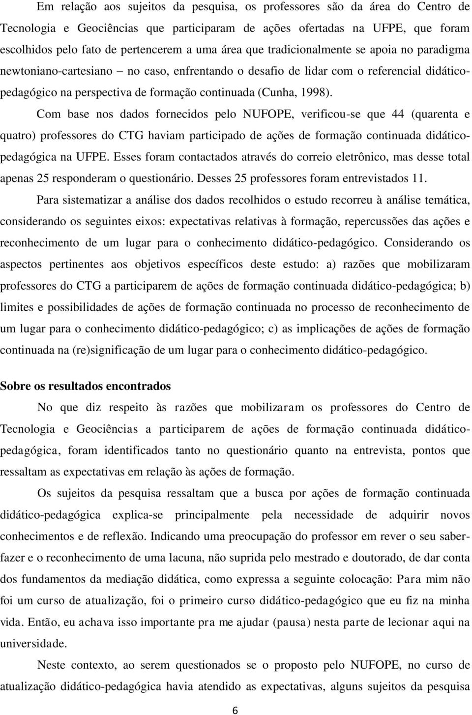 Com base nos dados fornecidos pelo NUFOPE, verificou-se que 44 (quarenta e quatro) professores do CTG haviam participado de ações de formação continuada didáticopedagógica na UFPE.