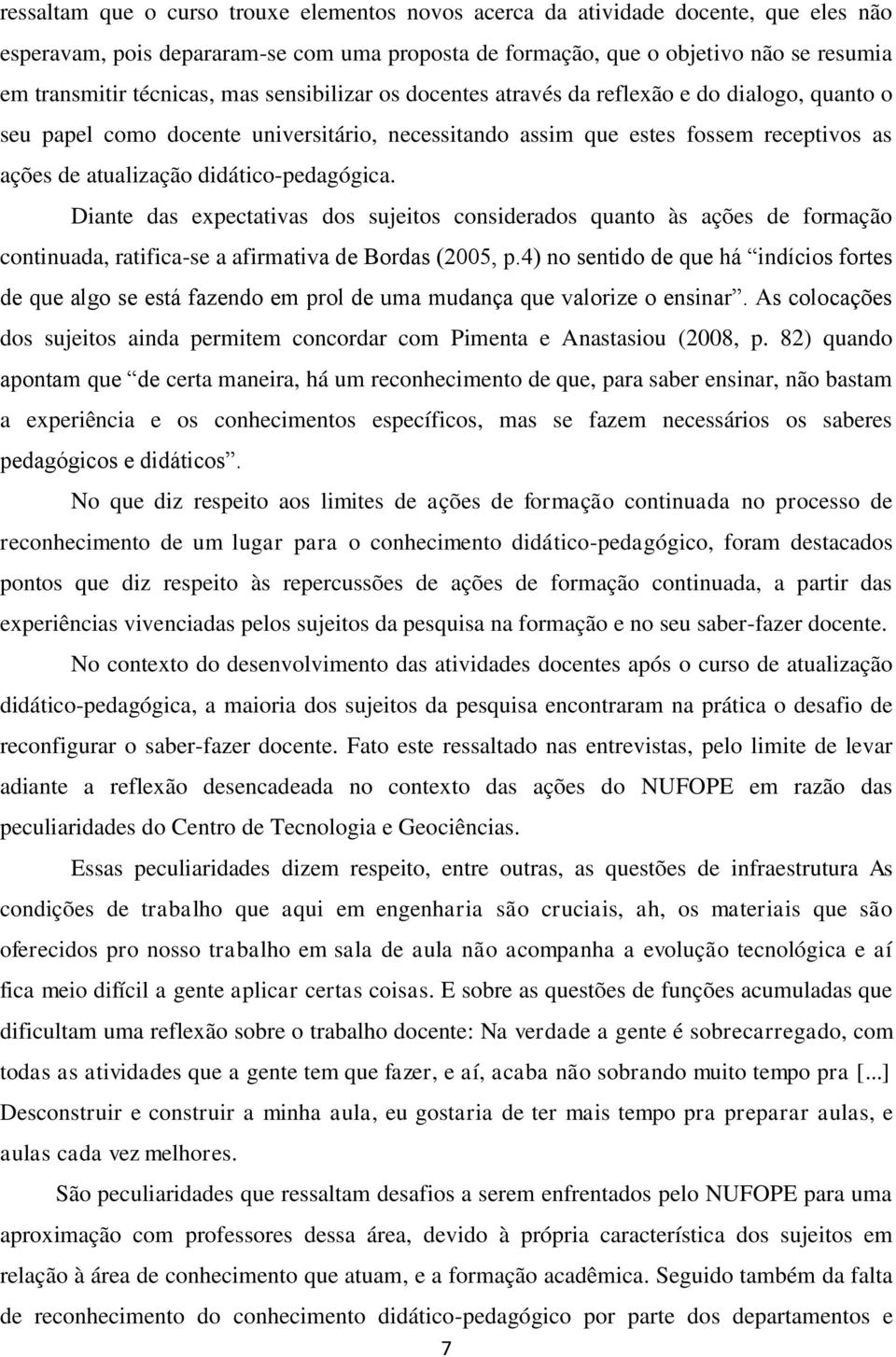 didático-pedagógica. Diante das expectativas dos sujeitos considerados quanto às ações de formação continuada, ratifica-se a afirmativa de Bordas (2005, p.