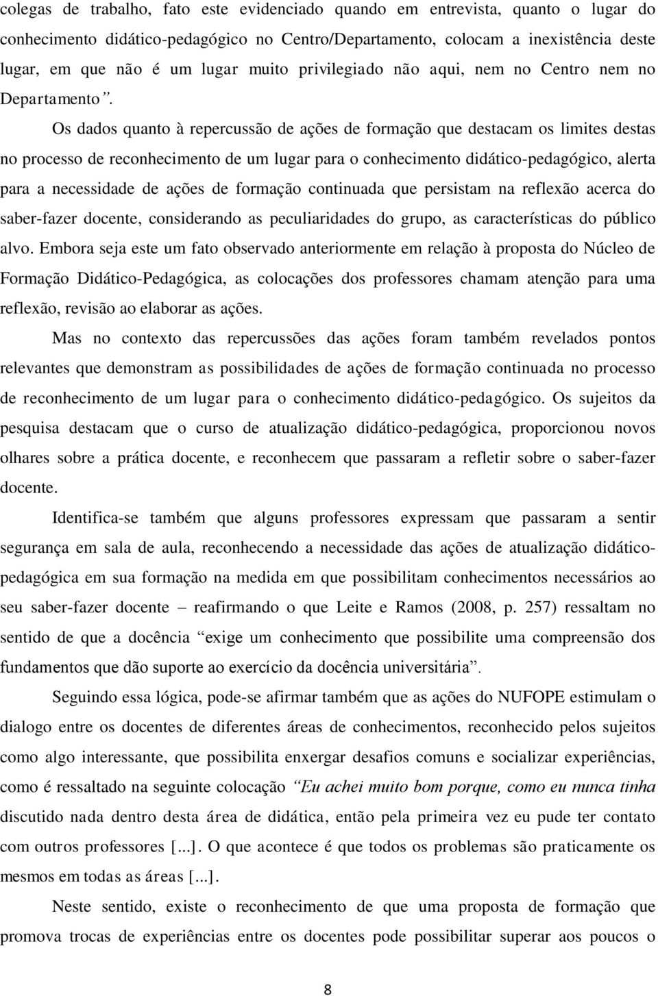 Os dados quanto à repercussão de ações de formação que destacam os limites destas no processo de reconhecimento de um lugar para o conhecimento didático-pedagógico, alerta para a necessidade de ações