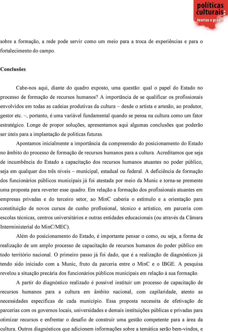 A importância de se qualificar os profissionais envolvidos em todas as cadeias produtivas da cultura desde o artista e artesão, ao produtor, gestor etc.