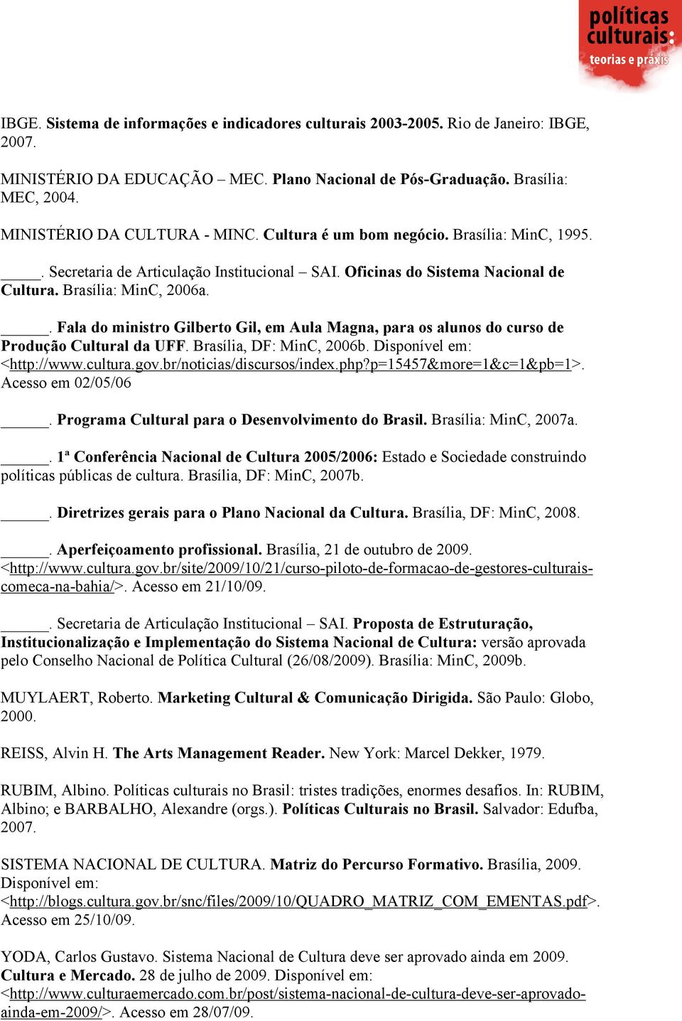 . Fala do ministro Gilberto Gil, em Aula Magna, para os alunos do curso de Produção Cultural da UFF. Brasília, DF: MinC, 2006b. Disponível em: <http://www.cultura.gov.br/noticias/discursos/index.php?