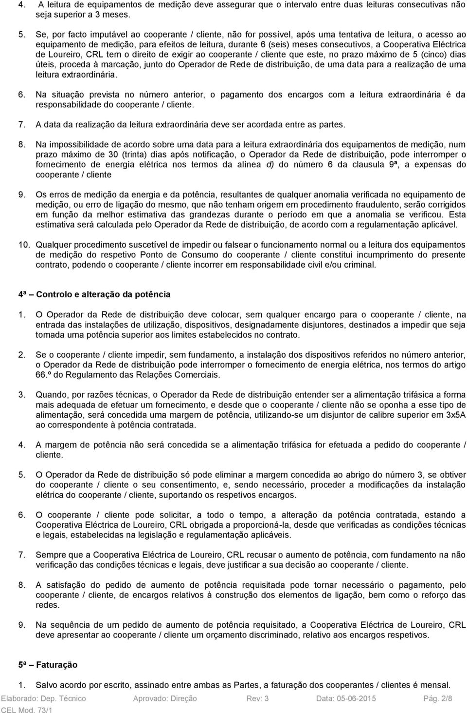 Cooperativa Eléctrica de Loureiro, CRL tem o direito de exigir ao cooperante / cliente que este, no prazo máximo de 5 (cinco) dias úteis, proceda à marcação, junto do Operador de Rede de