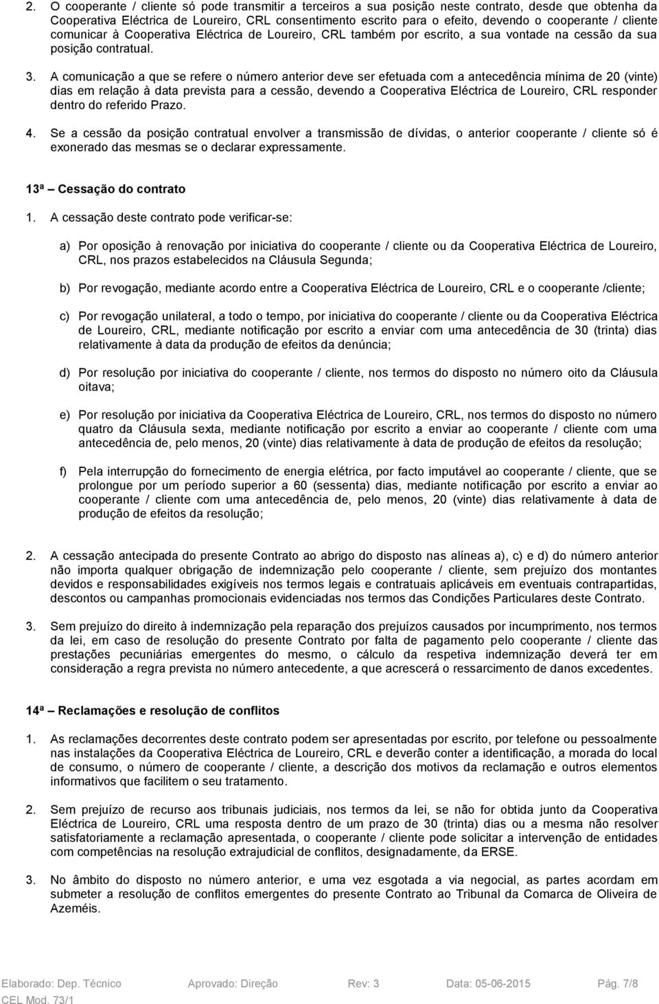 A comunicação a que se refere o número anterior deve ser efetuada com a antecedência mínima de 20 (vinte) dias em relação à data prevista para a cessão, devendo a Cooperativa Eléctrica de Loureiro,