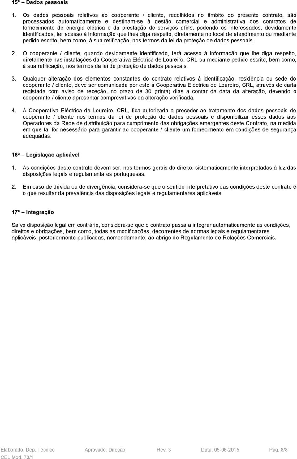 fornecimento de energia elétrica e da prestação de serviços afins, podendo os interessados, devidamente identificados, ter acesso à informação que lhes diga respeito, diretamente no local de