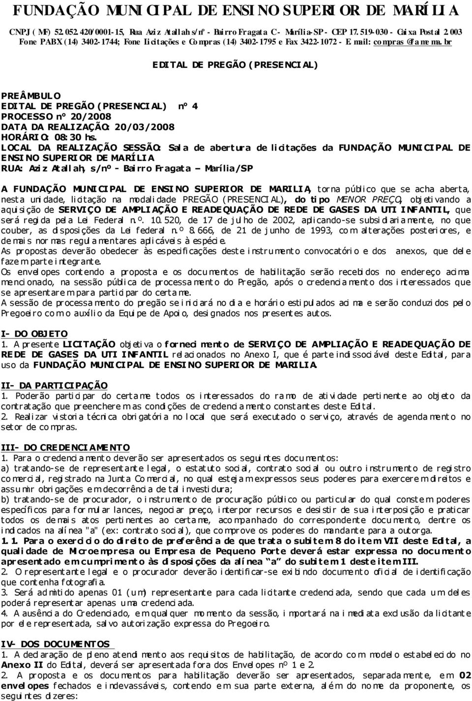 DE ENSI NO SUPERIOR DE MARILI A, tor na públi co que se acha aberta, nest a uni dade, li citação na modali dade PREGÃO (PRESENCI AL), do ti po MENOR PREÇO, obj eti vando a aqui si ção de SERVI ÇO DE