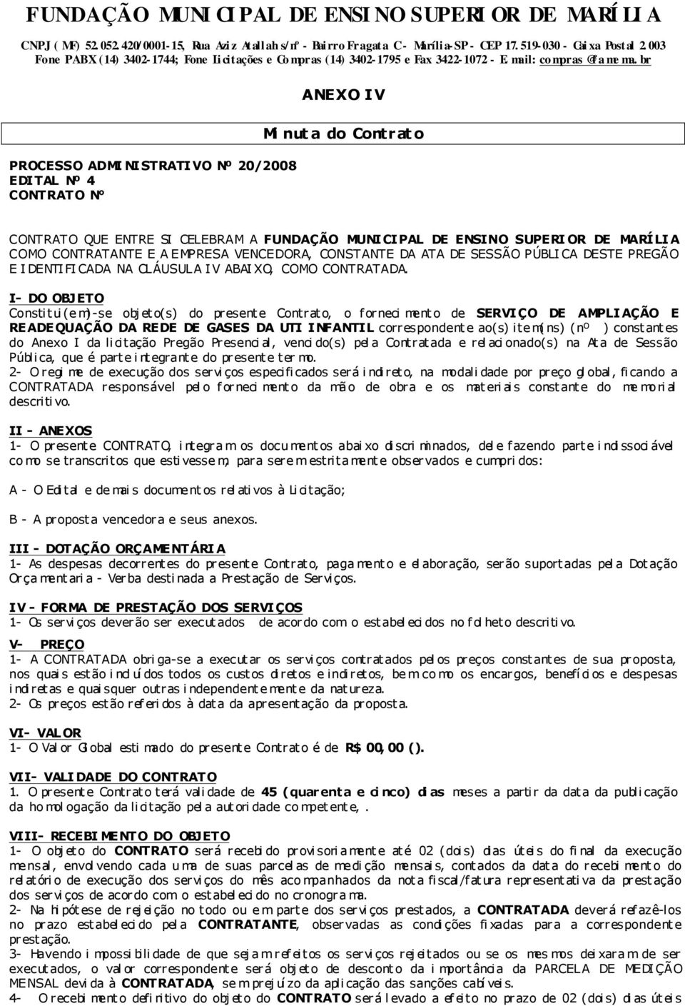 I- DO OBJETO Constitui (e m)-se obj et o(s) do present e Contrat o, o f orneci ment o de SERVI ÇO DE AMPLI AÇÃO E READEQUAÇÃO DA REDE DE GASES DA UTI I NFANTIL correspondent e ao(s) item( ns) (nº )