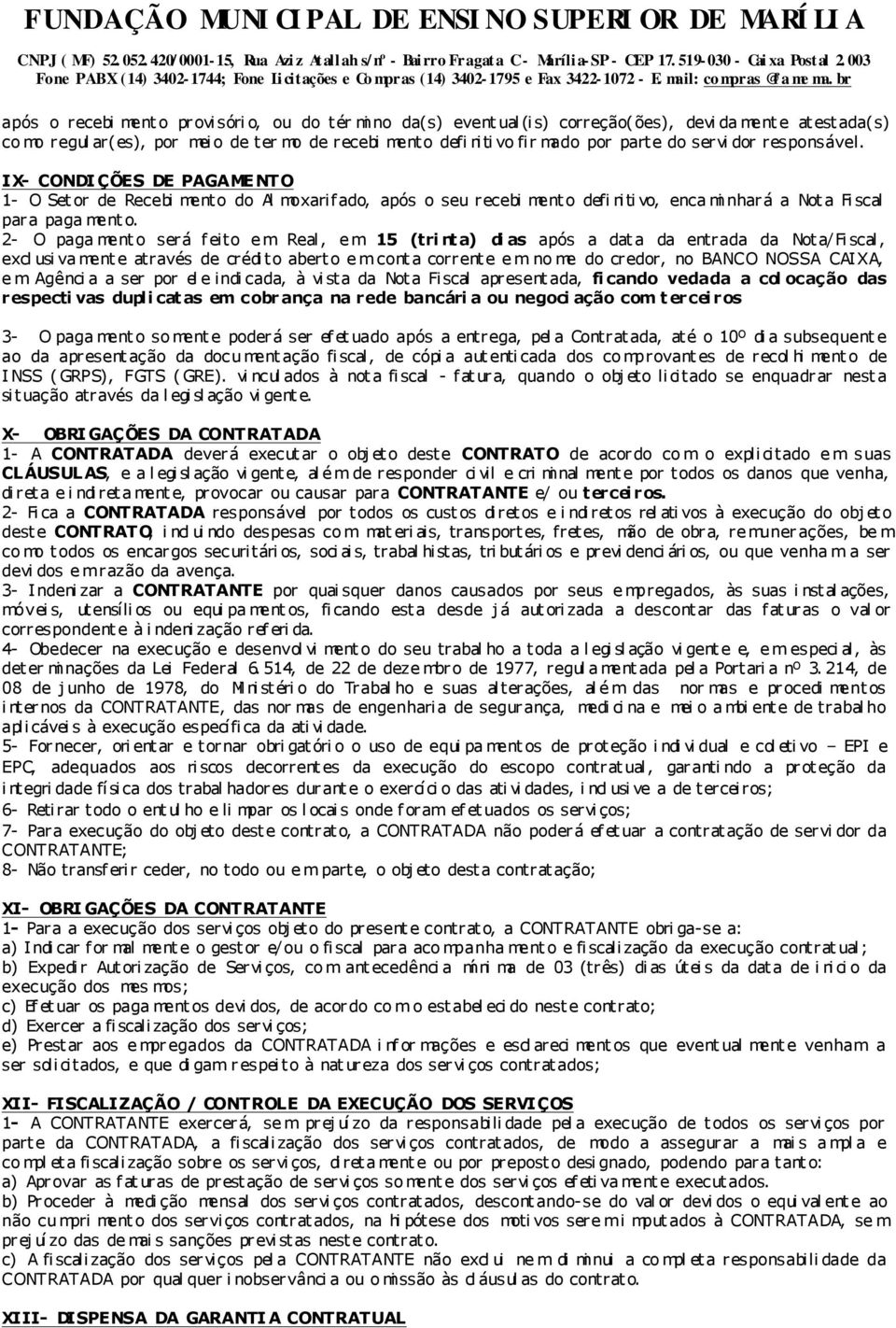 2- O paga ment o será f eito e m Real, e m 15 (tri nta) di as após a dat a da entrada da Not a/fi scal, excl usi va ment e através de crédi to abert o e m cont a corrent e e m no me do credor, no