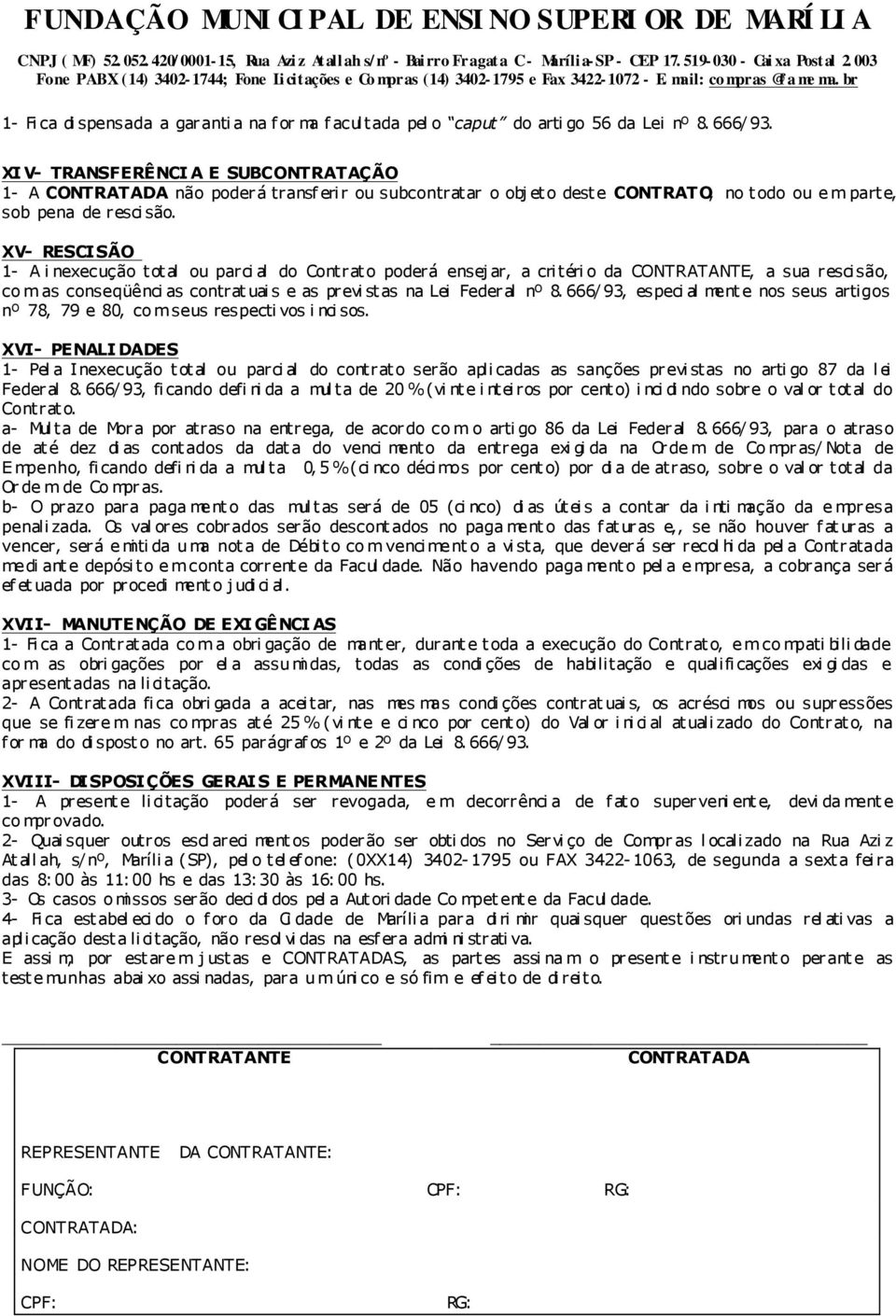 XV- RESCISÃO 1- A i nexecução tot al ou parci al do Contrat o poderá ensej ar, a critéri o da CONTRATANTE, a sua rescisão, co m as conseqüênci as contrat uai s e as previ stas na Lei Federal nº 8.