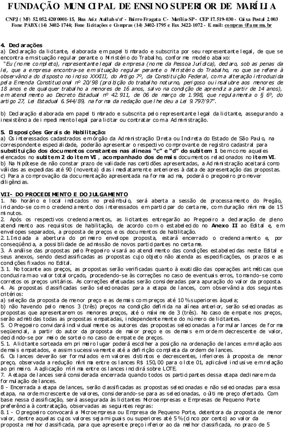 ar perant e o Mi ni stéri o do Tr abal ho, no que se ref ere à observânci a do di spost o no i nci so XXXIII, do Arti go 7º, da Constitui ção Feder al, co m a alteração i ntroduzi da pel a E menda